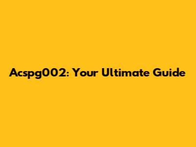 Acspg002: Your Ultimate Guide