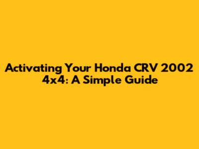 Activating Your Honda CRV 2002 4x4: A Simple Guide