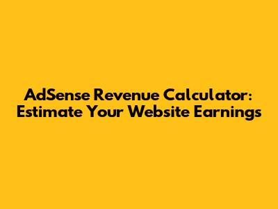AdSense Revenue Calculator: Estimate Your Website Earnings