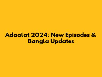Adaalat 2024: New Episodes & Bangla Updates
