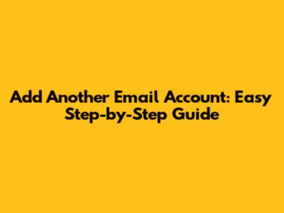 Add Another Email Account: Easy Step-by-Step Guide