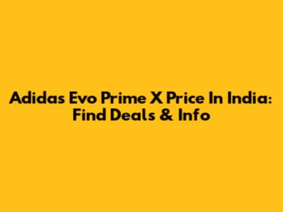 Adidas Evo Prime X Price In India: Find Deals & Info