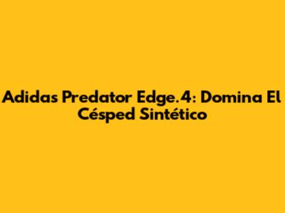 Adidas Predator Edge.4: Domina El Césped Sintético