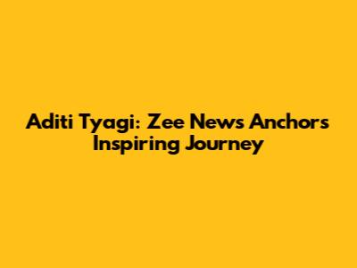 Aditi Tyagi: Zee News Anchor's Inspiring Journey