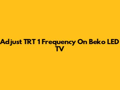 Adjust TRT 1 Frequency On Beko LED TV