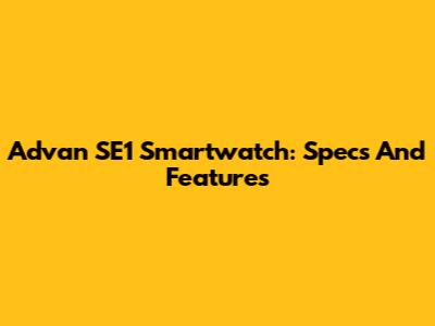 Advan SE1 Smartwatch: Specs And Features