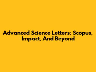 Advanced Science Letters: Scopus, Impact, And Beyond