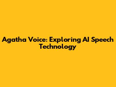 Agatha Voice: Exploring AI Speech Technology