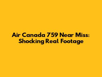 Air Canada 759 Near Miss: Shocking Real Footage