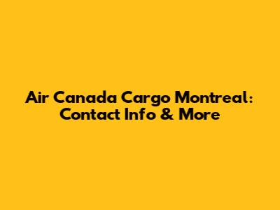 Air Canada Cargo Montreal: Contact Info & More