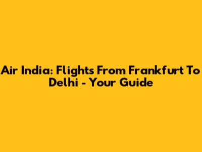 Air India: Flights From Frankfurt To Delhi - Your Guide