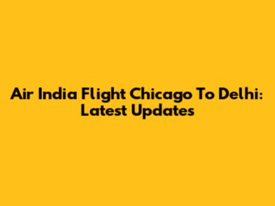 Air India Flight Chicago To Delhi: Latest Updates