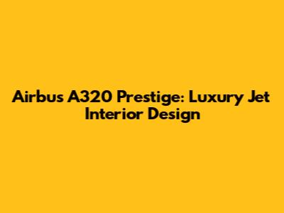 Airbus A320 Prestige: Luxury Jet Interior Design