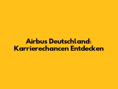 Airbus Deutschland: Karrierechancen Entdecken