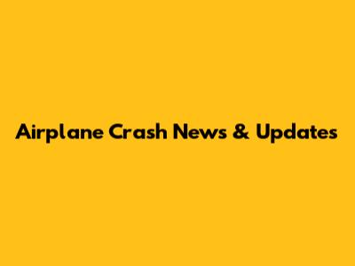 Airplane Crash News & Updates