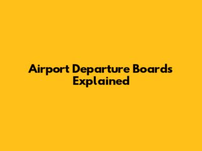 Airport Departure Boards Explained