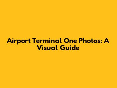 Airport Terminal One Photos: A Visual Guide