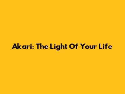 Akari: The Light Of Your Life