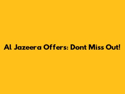 Al Jazeera Offers: Don't Miss Out!