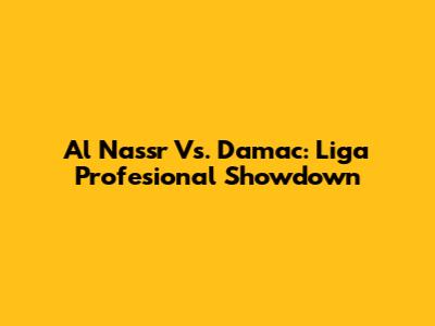 Al Nassr Vs. Damac: Liga Profesional Showdown