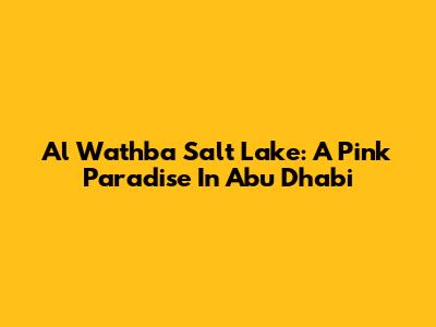 Al Wathba Salt Lake: A Pink Paradise In Abu Dhabi