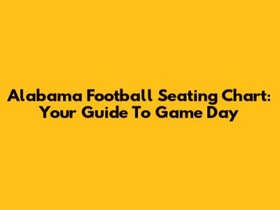 Alabama Football Seating Chart: Your Guide To Game Day