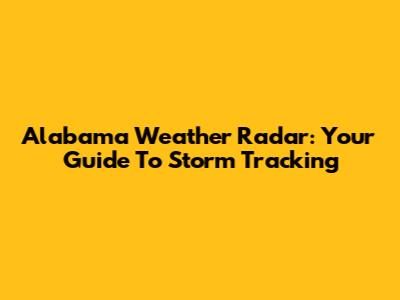 Alabama Weather Radar: Your Guide To Storm Tracking