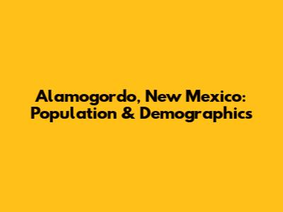 Alamogordo, New Mexico: Population & Demographics