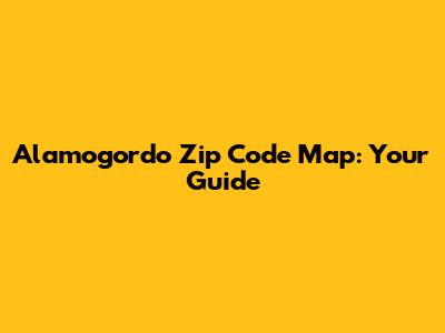 Alamogordo Zip Code Map: Your Guide