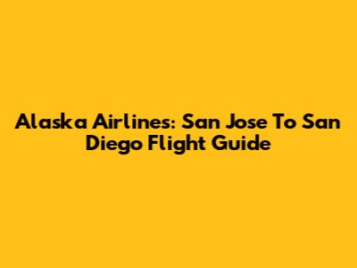 Alaska Airlines: San Jose To San Diego Flight Guide