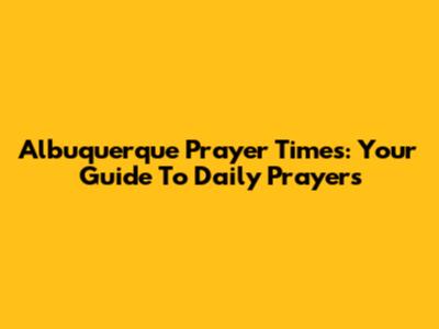 Albuquerque Prayer Times: Your Guide To Daily Prayers