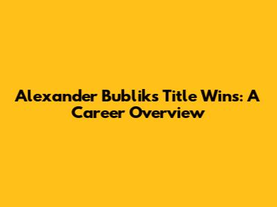Alexander Bublik's Title Wins: A Career Overview