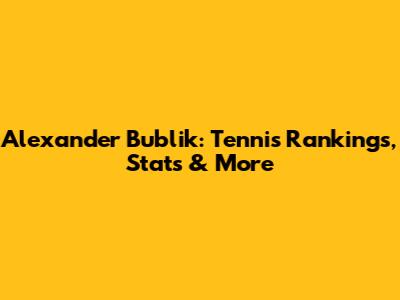 Alexander Bublik: Tennis Rankings, Stats & More