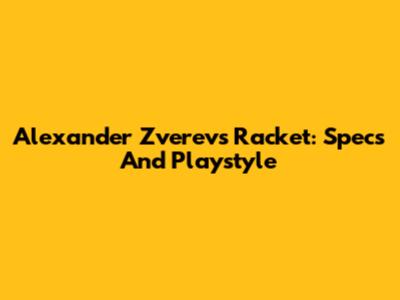 Alexander Zverev's Racket: Specs And Playstyle
