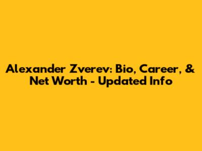 Alexander Zverev: Bio, Career, & Net Worth - Updated Info