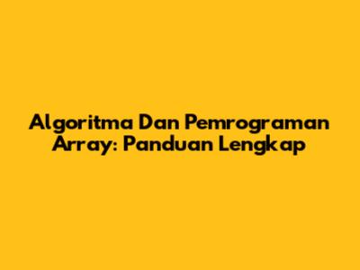 Algoritma Dan Pemrograman Array: Panduan Lengkap