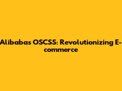 Alibaba's OSCSS: Revolutionizing E-commerce