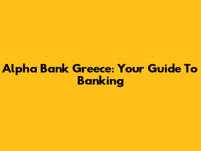 Alpha Bank Greece: Your Guide To Banking