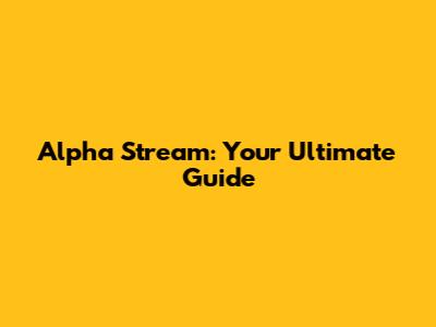 Alpha Stream: Your Ultimate Guide
