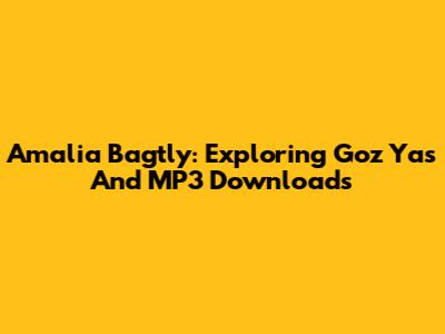 Amalia Bagtly: Exploring 'Goz Yas' And MP3 Downloads