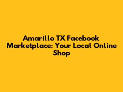 Amarillo TX Facebook Marketplace: Your Local Online Shop
