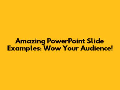 Amazing PowerPoint Slide Examples: Wow Your Audience!