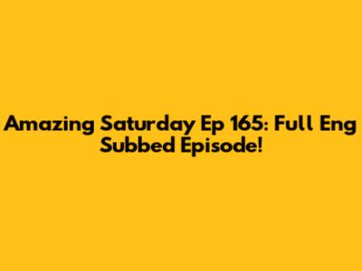 Amazing Saturday Ep 165: Full Eng Subbed Episode!