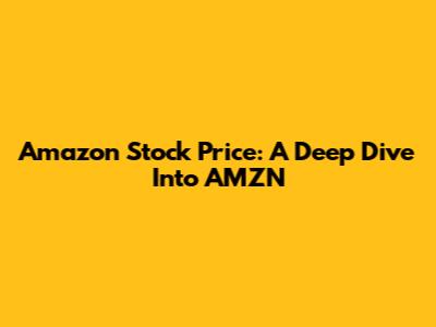 Amazon Stock Price: A Deep Dive Into AMZN