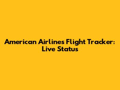 American Airlines Flight Tracker: Live Status