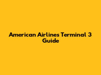 American Airlines Terminal 3 Guide