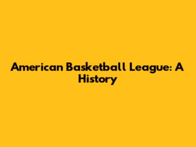 American Basketball League: A History