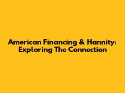 American Financing & Hannity: Exploring The Connection