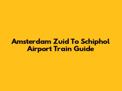 Amsterdam Zuid To Schiphol Airport Train Guide