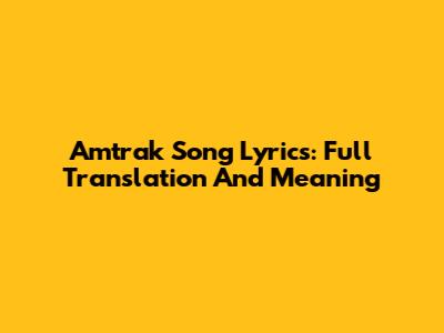 Amtrak Song Lyrics: Full Translation And Meaning